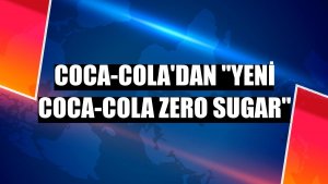 Coca-Cola'dan 'yeni Coca-Cola Zero Sugar'