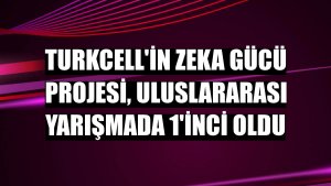 Turkcell'in Zeka Gücü projesi, uluslararası yarışmada 1'inci oldu