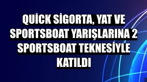 Quick Sigorta, yat ve sportsboat yarışlarına 2 sportsboat teknesiyle katıldı