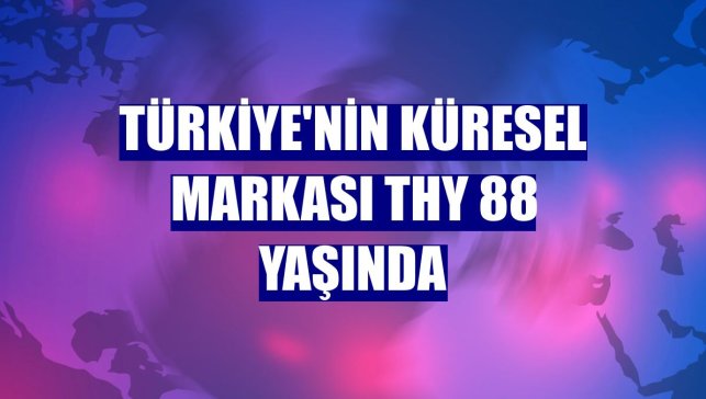 Türkiye'nin küresel markası THY 88 yaşında