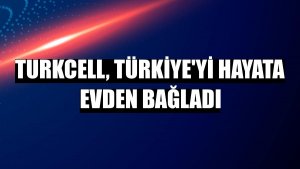 Turkcell, Türkiye'yi hayata evden bağladı