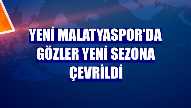 Yeni Malatyaspor'da gözler yeni sezona çevrildi