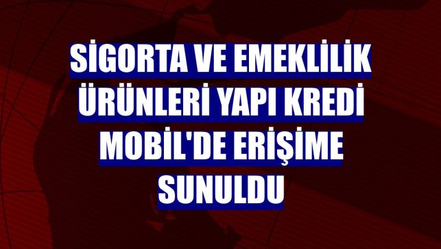 Sigorta ve emeklilik ürünleri Yapı Kredi Mobil'de erişime sunuldu