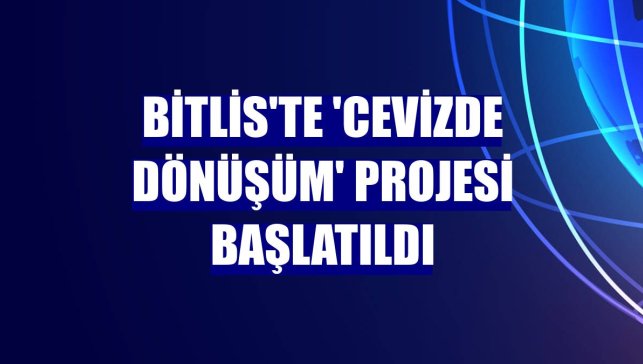 Bitlis'te 'Cevizde Dönüşüm' projesi başlatıldı
