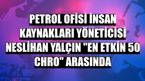Petrol Ofisi İnsan Kaynakları Yöneticisi Neslihan Yalçın 'En Etkin 50 CHRO' arasında