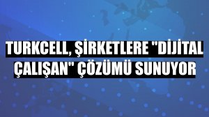 Turkcell, şirketlere 'dijital çalışan' çözümü sunuyor
