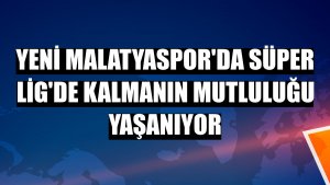 Yeni Malatyaspor'da Süper Lig'de kalmanın mutluluğu yaşanıyor