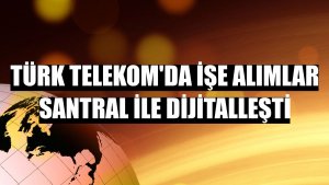 Türk Telekom'da işe alımlar Santral ile dijitalleşti
