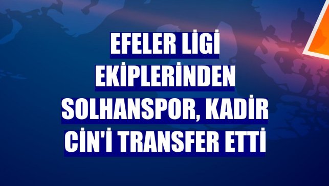 Efeler Ligi ekiplerinden Solhanspor, Kadir Cin'i transfer etti