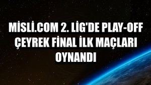 Misli.com 2. Lig'de play-off çeyrek final ilk maçları oynandı