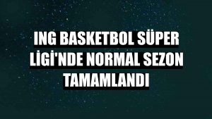 ING Basketbol Süper Ligi'nde normal sezon tamamlandı