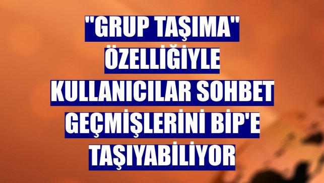 "Grup Taşıma" özelliğiyle kullanıcılar sohbet geçmişlerini BiP'e taşıyabiliyor