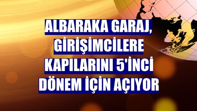 Albaraka Garaj, girişimcilere kapılarını 5'inci dönem için açıyor