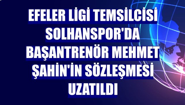Efeler Ligi temsilcisi Solhanspor'da başantrenör Mehmet Şahin'in sözleşmesi uzatıldı
