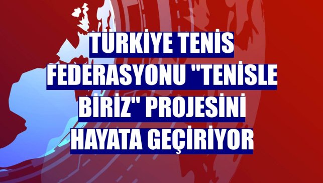 Türkiye Tenis Federasyonu "Tenisle biriz" projesini hayata geçiriyor