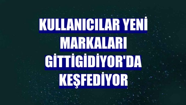 Kullanıcılar yeni markaları GittiGidiyor'da keşfediyor