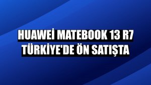 Huawei MateBook 13 R7 Türkiye'de ön satışta