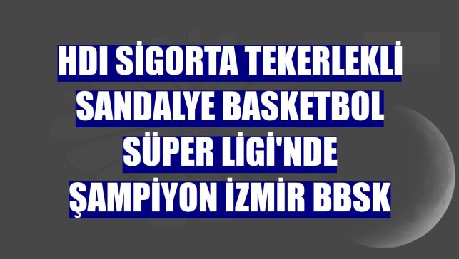 HDI Sigorta Tekerlekli Sandalye Basketbol Süper Ligi'nde şampiyon İzmir BBSK