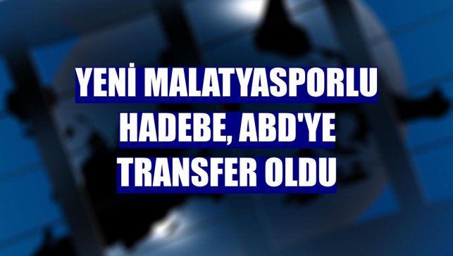 Yeni Malatyasporlu Hadebe, ABD'ye transfer oldu