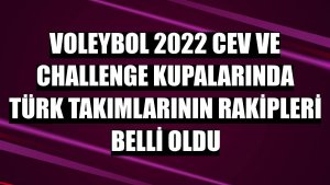 Voleybol 2022 CEV ve Challenge kupalarında Türk takımlarının rakipleri belli oldu