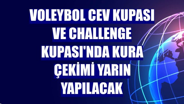 Voleybol CEV Kupası ve Challenge Kupası'nda kura çekimi yarın yapılacak