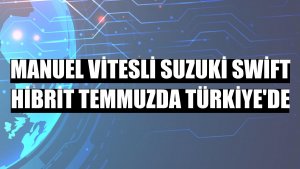 Manuel vitesli Suzuki Swift Hibrit temmuzda Türkiye'de