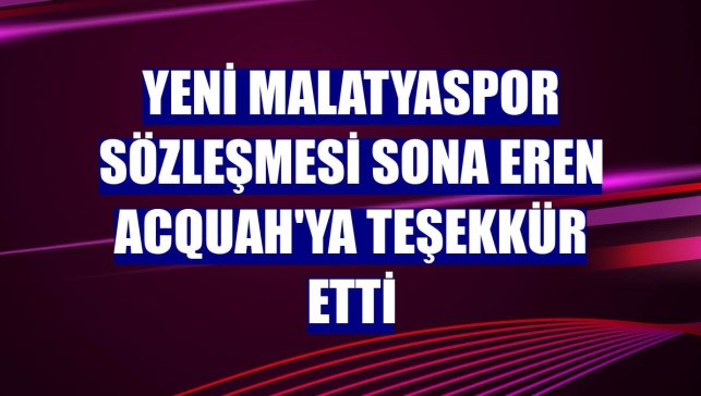 Yeni Malatyaspor sözleşmesi sona eren Acquah'ya teşekkür etti