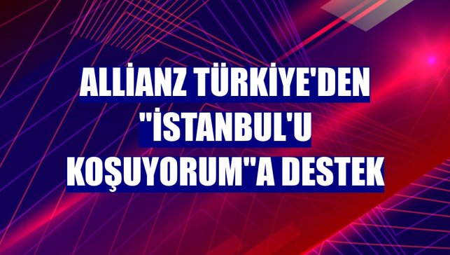 Allianz Türkiye'den "İstanbul'u Koşuyorum"a destek