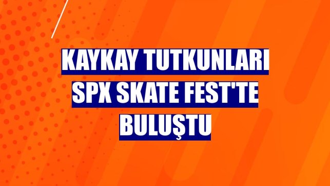 Kaykay tutkunları SPX Skate Fest'te buluştu