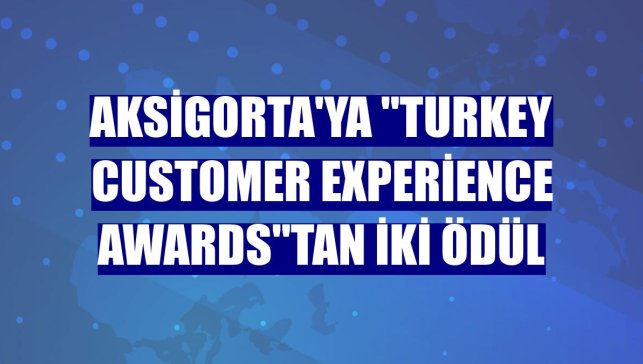 Aksigorta'ya "Turkey Customer Experience Awards"tan iki ödül