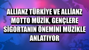 Allianz Türkiye ve Allianz Motto Müzik, gençlere sigortanın önemini müzikle anlatıyor