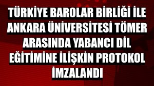Türkiye Barolar Birliği ile Ankara Üniversitesi TÖMER arasında yabancı dil eğitimine ilişkin protokol imzalandı