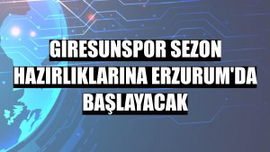 Giresunspor sezon hazırlıklarına Erzurum'da başlayacak
