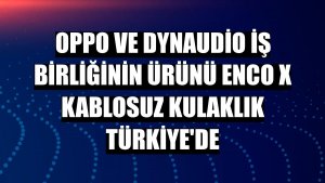 OPPO ve Dynaudio iş birliğinin ürünü Enco X kablosuz kulaklık Türkiye'de