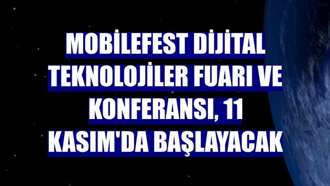 Mobilefest Dijital Teknolojiler Fuarı ve Konferansı, 11 Kasım'da başlayacak