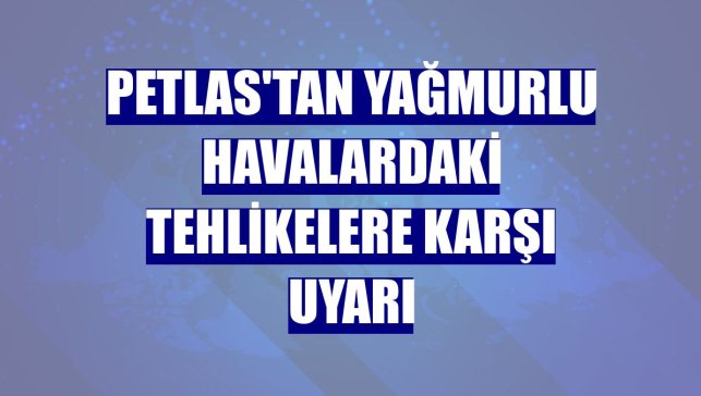 Petlas'tan yağmurlu havalardaki tehlikelere karşı uyarı
