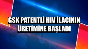 GSK patentli HIV ilacının üretimine başladı