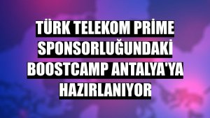 Türk Telekom Prime sponsorluğundaki Boostcamp Antalya'ya hazırlanıyor