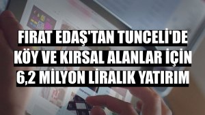 Fırat EDAŞ'tan Tunceli'de köy ve kırsal alanlar için 6,2 milyon liralık yatırım