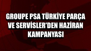 Groupe PSA Türkiye Parça ve Servisler'den haziran kampanyası