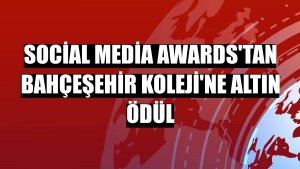 Social Media Awards'tan Bahçeşehir Koleji'ne altın ödül