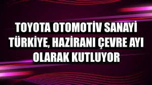 Toyota Otomotiv Sanayi Türkiye, haziranı çevre ayı olarak kutluyor