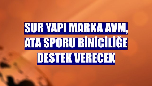 Sur Yapı Marka AVM, ata sporu biniciliğe destek verecek