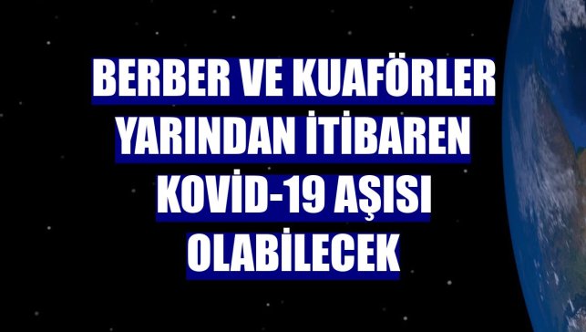 Berber ve kuaförler yarından itibaren Kovid-19 aşısı olabilecek