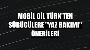 Mobil Oil Türk'ten sürücülere 'yaz bakımı' önerileri