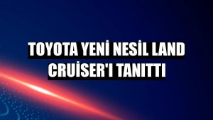 Toyota yeni nesil Land Cruiser'ı tanıttı
