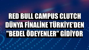 Red Bull Campus Clutch dünya finaline Türkiye'den 'Bedel Ödeyenler' gidiyor