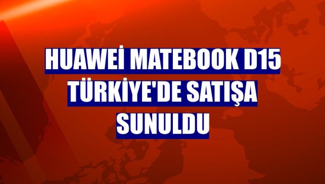 Huawei MateBook D15 Türkiye'de satışa sunuldu