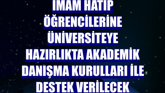 İmam hatip öğrencilerine üniversiteye hazırlıkta Akademik Danışma Kurulları ile destek verilecek