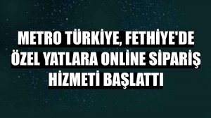 Metro Türkiye, Fethiye'de özel yatlara online sipariş hizmeti başlattı